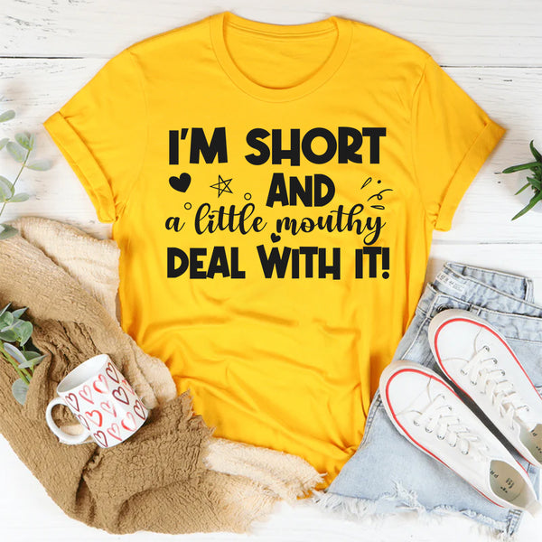 I’m Short And A Little Mouthy Deal With It T-Shirt