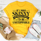 If I Was Skinny And Mentally Stable I’d Be Unstoppable T-Shirt