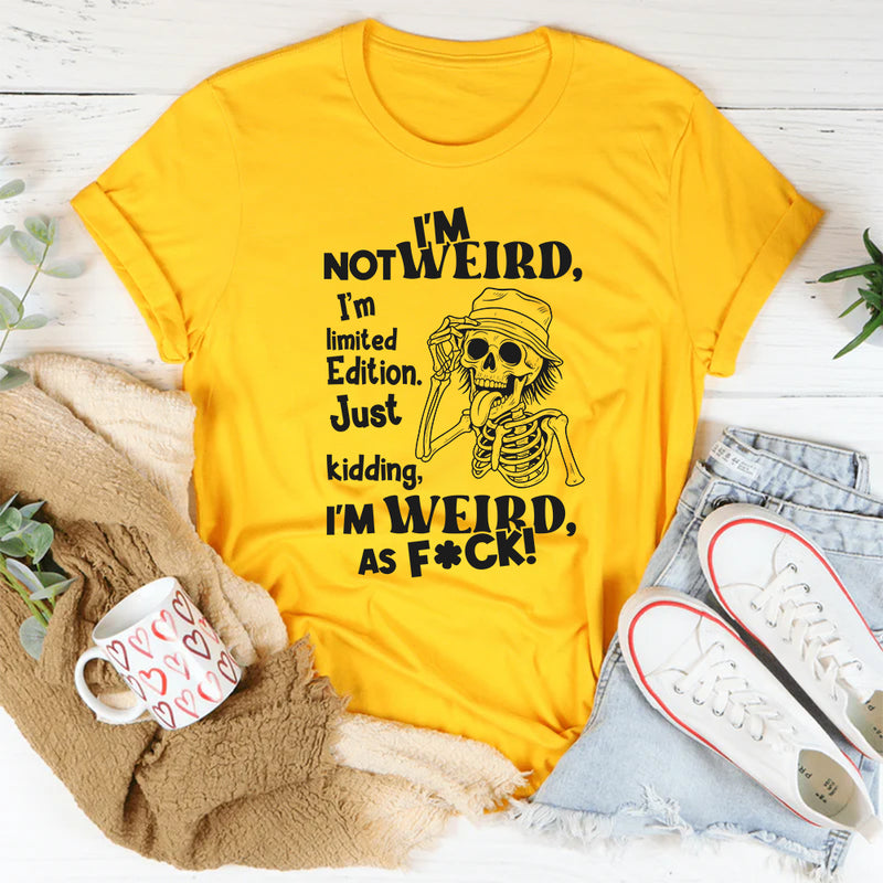 I’m Not Weird I Am Limited Edition Just Kidding T-Shirt