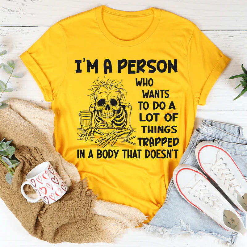 I'm A Person Who Wants To Do A Lot Of Things Trapped In A Body That Doesn't T-Shirt