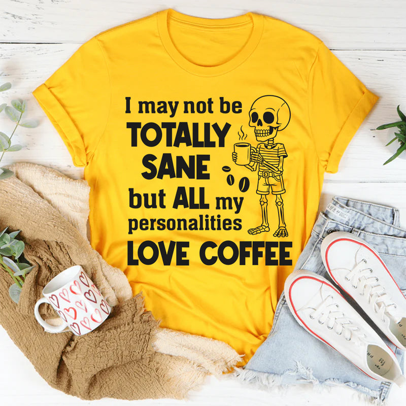 I May Not Be Totally Sane But All My Personalities Love Coffee T-Shirt