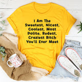 I Am The Sweetest, Nicest, Coolest, Most Polite, Rudest, Craziest Bit*h You'll Ever Meet T-Shirt