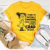 I Think I’m Emotionally Constipated Cause I Haven’t Given A Crap In Days T-Shirt