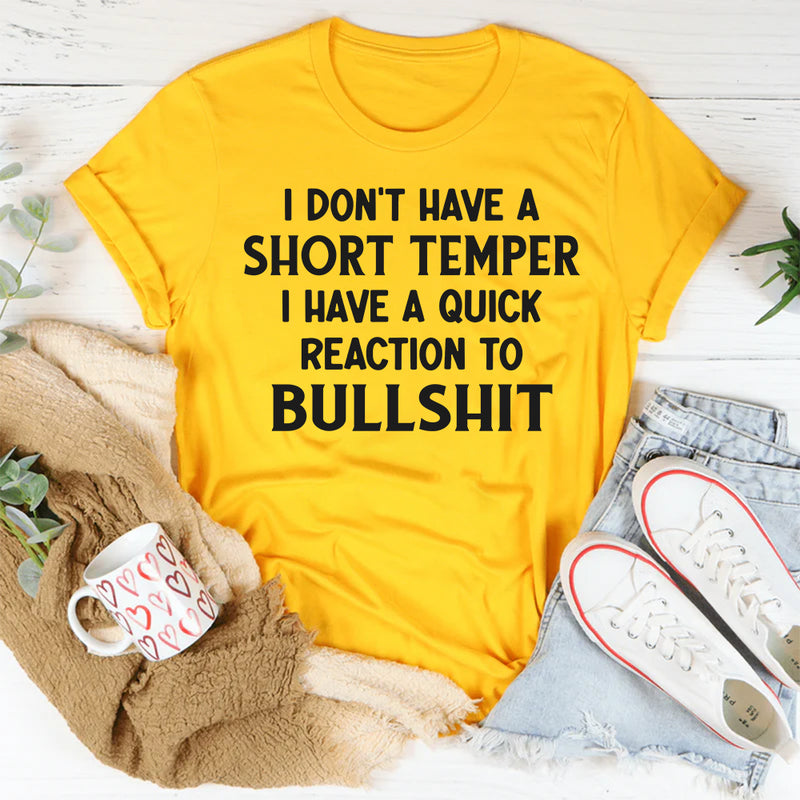 I Don’t Have a Short Temper, I Have a Quick Reaction To Bullshit T-Shirt