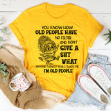 You Know How Old People Have No Filter And Don’t Give A Shit T-Shirt