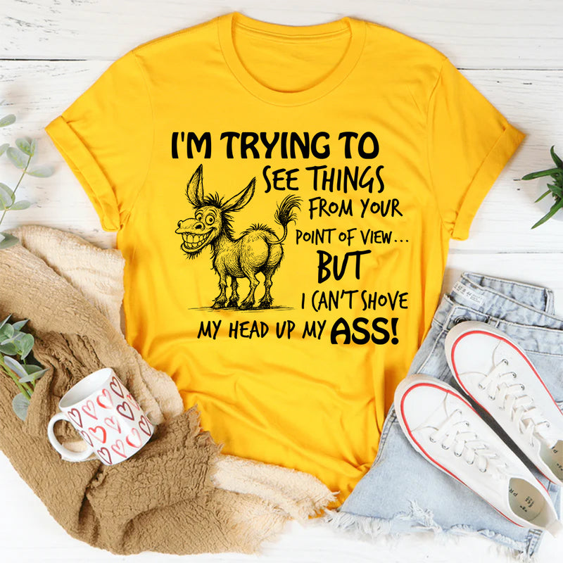 I Am Trying To See Things From Your Point Of View T-Shirt