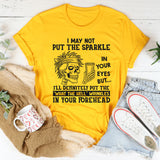 I May Not Put The Sparkle In Your Eyes But I'll Definitely T-Shirt