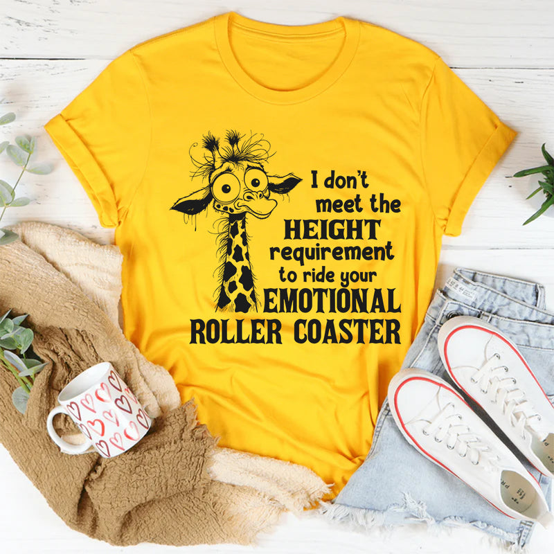 I Don't Meet The Height Requirement To Ride Your Emotional Roller Coaster T-Shirt