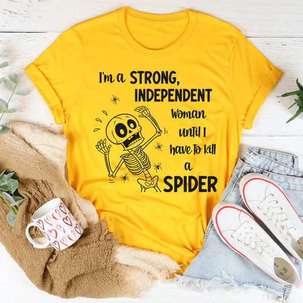 I'm A Strong Independent Woman Until I Have To Kill A Spider T-Shirt
