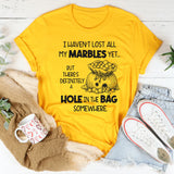 I Haven't Lost All My Marbles Yet But There Is Definitely T-Shirt