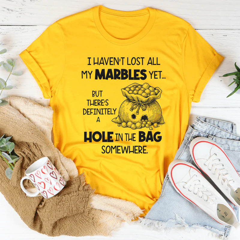 I Haven't Lost All My Marbles Yet But There Is Definitely T-Shirt