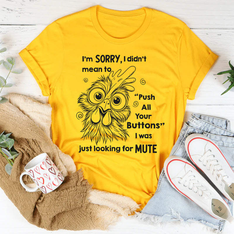 I'm Sorry I Didn't Mean To Push All Your Buttons I Was Just Looking For Mute T-Shirt