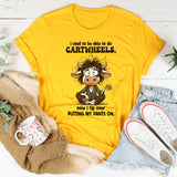 I Used To Be Able To Do Cartwheels, Now I Tip Over Putting My Pants On T-Shirt