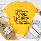 Whoever Said Technology Will Replace Paper T-Shirt