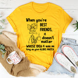 When You’re Best Friends It Doesn’t Matter Whose Idea It Was T-Shirt