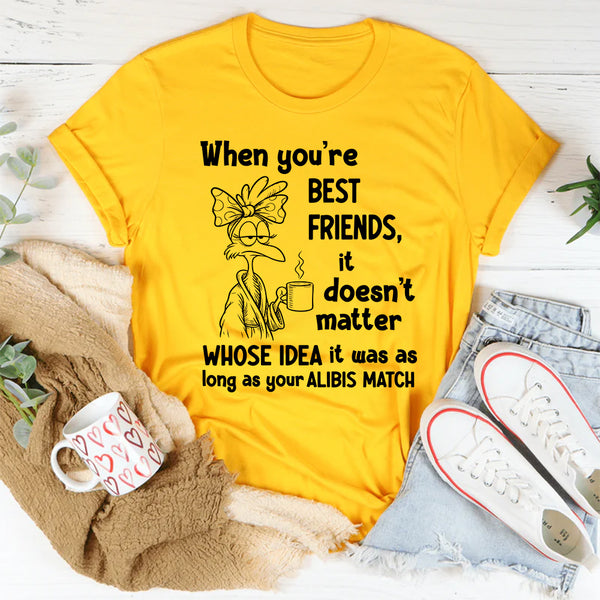 When You’re Best Friends It Doesn’t Matter Whose Idea It Was T-Shirt
