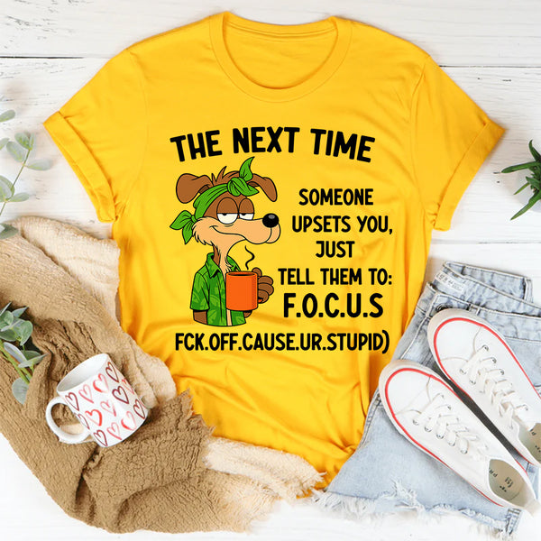 The Next Time Someone Upsets You Just Tell Them to Focus T-Shirt