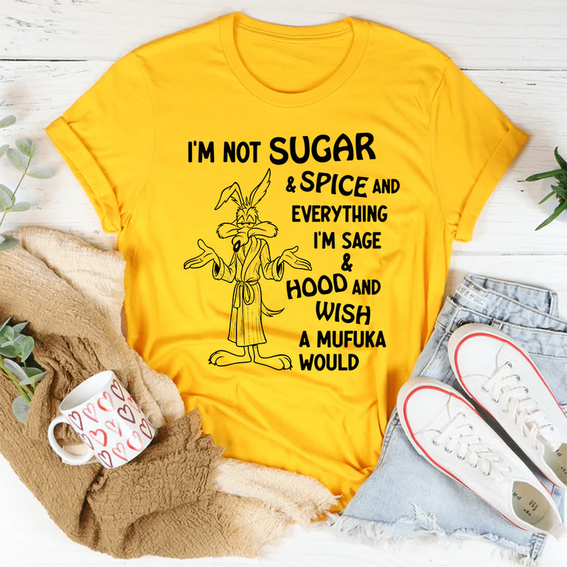 I’m Not Sugar & Spice & Everything Nice I’m Sage & Hood T-Shirt