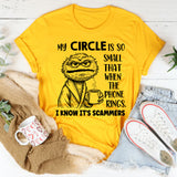 My Circle Is So Small That When the Phone Rings I Know It's a Scammer T-Shirt