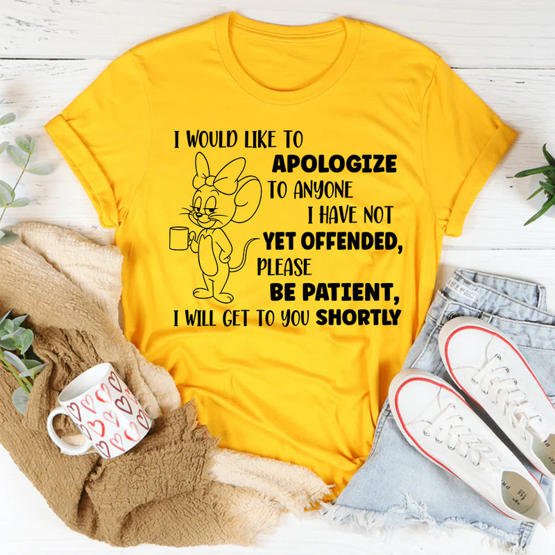 I Would Like To Apologize To Anyone Not Yet Offended T-Shirt