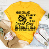 I never dreamed I'd grow up to be a super sexy baseball dad T-Shirt