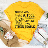 Arguing with a fool only proves there are two stupid people T-Shirt