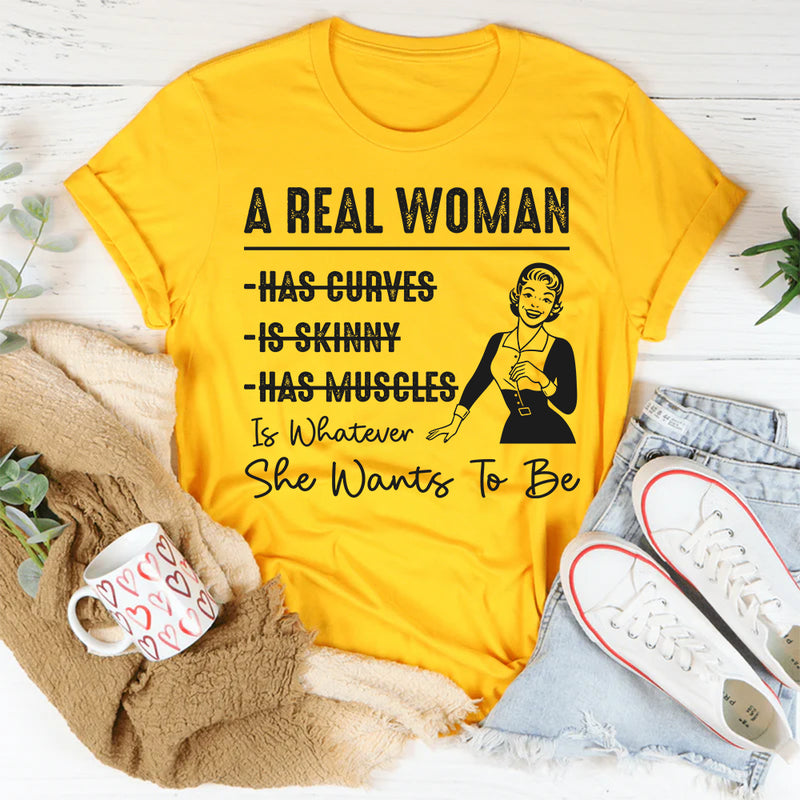 A Real Woman has curves Is Whatever She Wants To Be T-Shirt