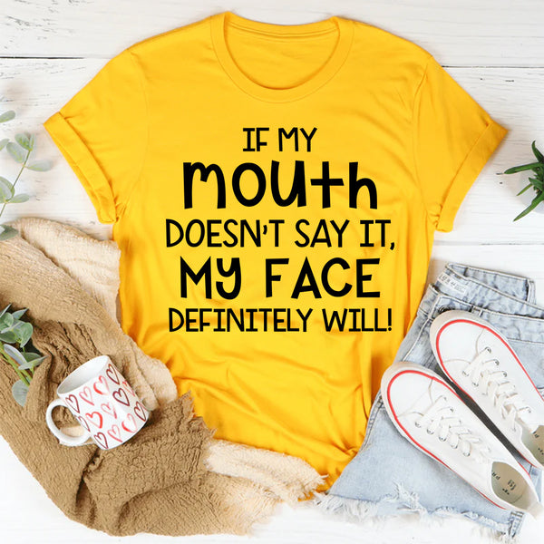 If My Mouth Doesn't Say It My Face Definitely Will Sarcastic T-Shirt