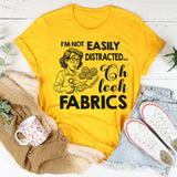 I'm Not Easily Distracted Oh Look Fabrics T-Shirt