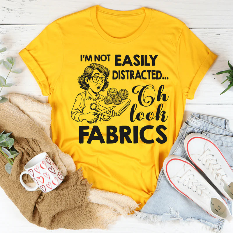 I'm Not Easily Distracted Oh Look Fabrics T-Shirt