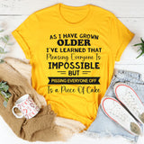 As I Have Grown Older I've Learned That Pleasing Everyone Is Impossible T-Shirt