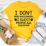 I Don't Need Halloween I Ghost People All Year Long T-Shirt