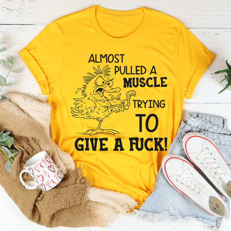 I Almost Pulled a Muscle Trying To Give AF T-Shirt