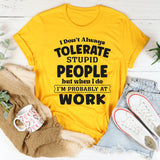 I Don't Always Tolerate Stupid People T-Shirt