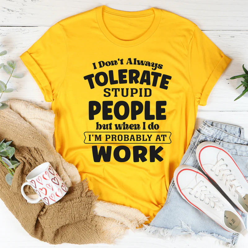 I Don't Always Tolerate Stupid People T-Shirt
