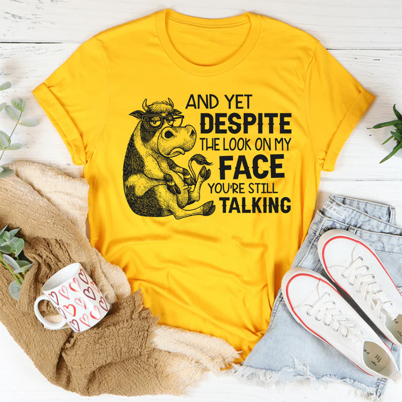 Despite The Look On My Face You Are Still Talking T-Shirt