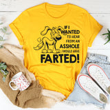 If I Wanted to Hear From an Asshole I Would Have Farted T-Shirt