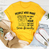 People Who Make You Smile on Your Bad Days Are Your True Friends T-Shirt