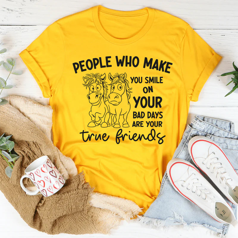 People Who Make You Smile on Your Bad Days Are Your True Friends T-Shirt