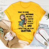 "Today I Am Doing Nothing Because I Started Yesterday T-Shirt