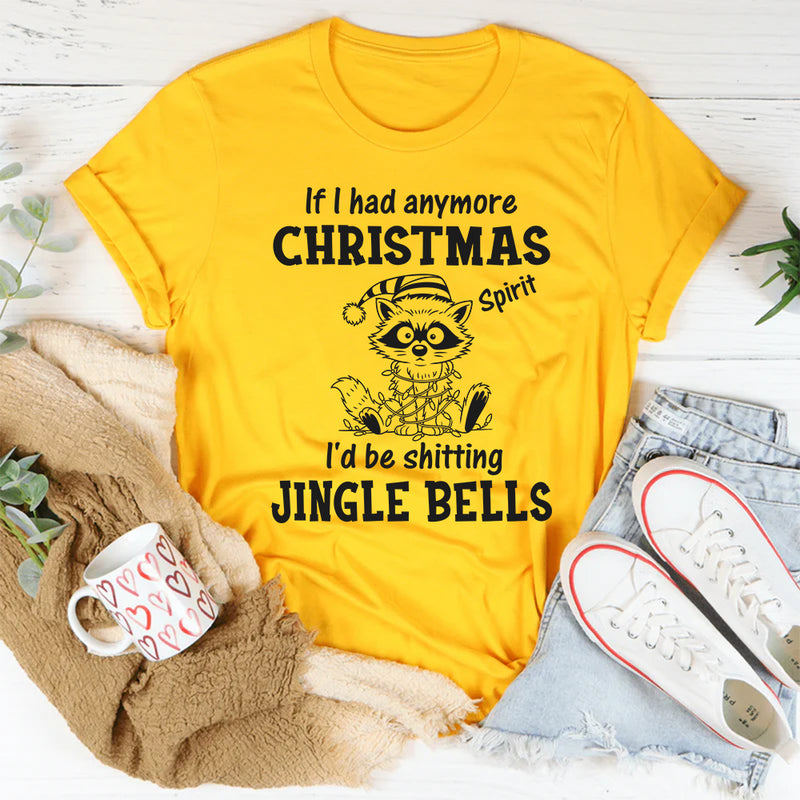 If I Had More Christmas Spirit, I’d Be Sh*tting Jingle Bells T-Shirt