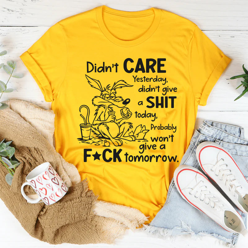 Didn’t Care Yesterday, Don’t Give a Shit Today T-Shirt