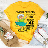I Never Dreamed I’d Grow Up to Be a Crazy Old Grandma T-Shirt