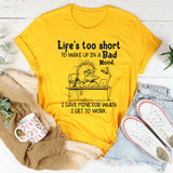 Life Is Too Short to Wake Up in a Bad Mood T-Shirt