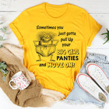 Sometimes You Just Gotta Pull Up Your Big Girl Panties and Move On T-Shirt