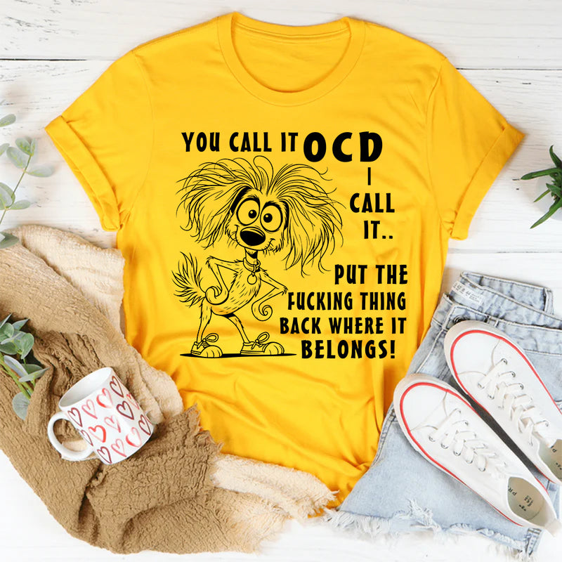 You Call It OCD I Call It Put the F*cking Thing Back Where It Belongs T-Shirt