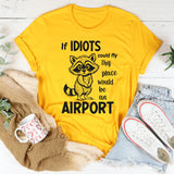 If Idiots Could Fly This Place Would Be an Airport T-Shirt