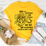 Why Is It Acceptable for People to Be Idiots T-Shirt
