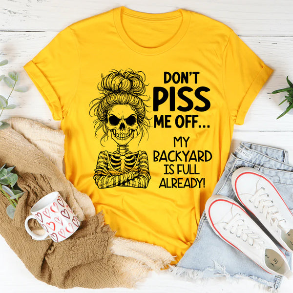 Don’t Piss Me Off My Backyard Is Full Already T-Shirt