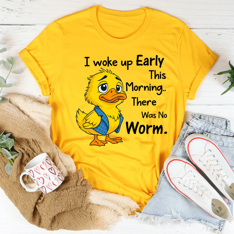 I Woke Up Early This Morning, There Was No Worm T-Shirt